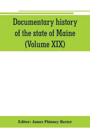 Documentary history of the state of Maine (Volume XIX) Containing the Baxter Manuscripts de James Phinney Baxter