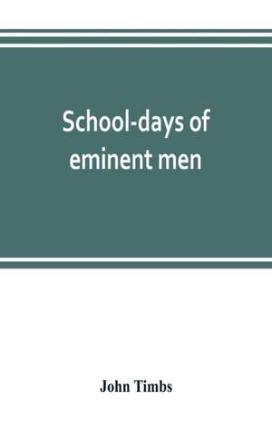 School-days of eminent men de John Timbs