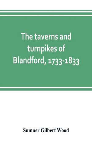 The taverns and turnpikes of Blandford, 1733-1833 de Sumner Gilbert Wood