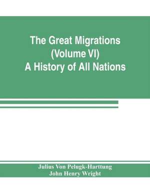 The Great Migrations (Volume VI) A History of All Nations de Julius von Pelugk-Harttung