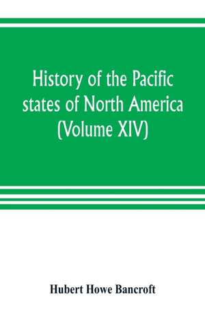 History of the Pacific states of North America (Volume XIV) California Vol. II 1801-1824. de Hubert Howe Bancroft