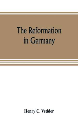 The reformation in Germany de Henry C. Vedder