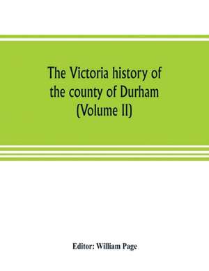 The Victoria history of the county of Durham (Volume II) de William Page