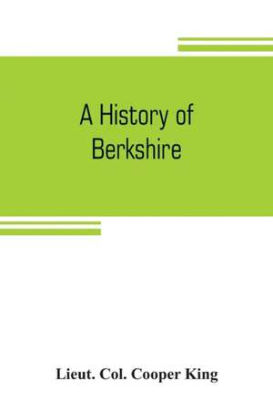 A history of Berkshire de Lieut. Col. Cooper King