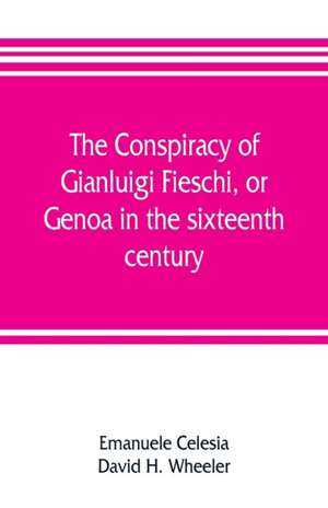 The conspiracy of Gianluigi Fieschi, or, Genoa in the sixteenth century de Emanuele Celesia