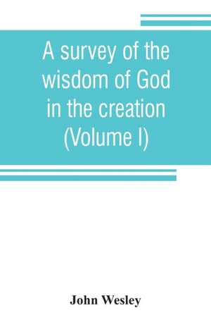 A survey of the wisdom of God in the creation; or, A compendium of natural philosophy (Volume I) de John Wesley