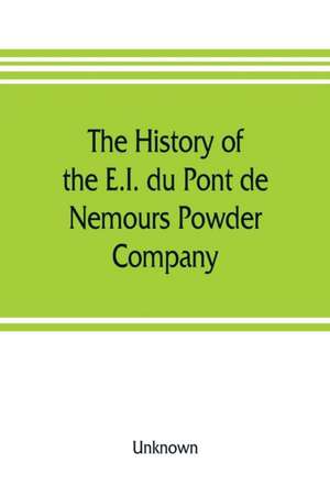 The history of the E.I. du Pont de Nemours Powder Company; a century of success de Unknown