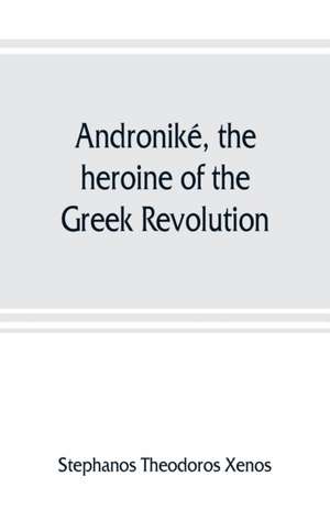 Androniké, the heroine of the Greek Revolution de Stephanos Theodoros Xenos