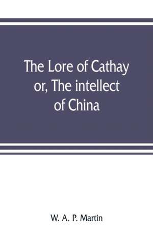 The lore of Cathay de W. A. P. Martin