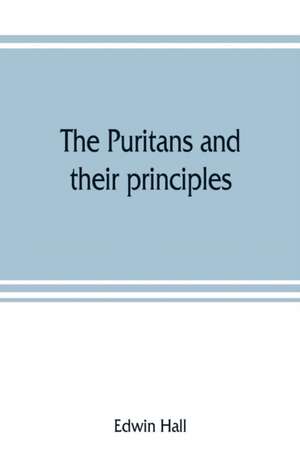 The Puritans and their principles de Edwin Hall