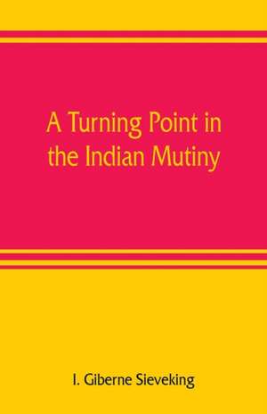 A turning point in the Indian mutiny de I. Giberne Sieveking