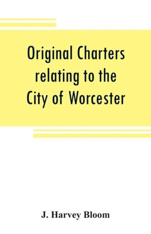 Original charters relating to the City of Worcester de J. Harvey Bloom