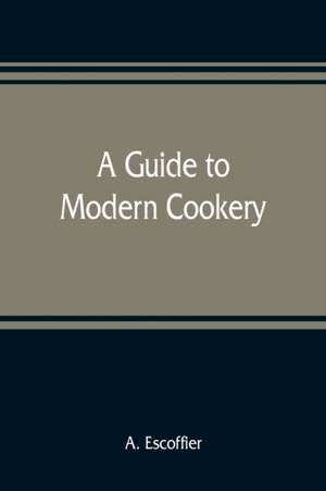 A guide to modern cookery de A. Escoffier