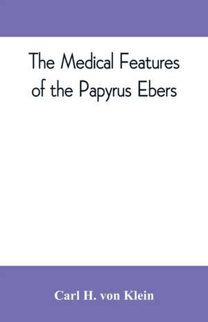 The medical features of the Papyrus Ebers de Carl H. von Klein