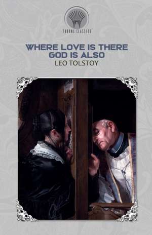 Where Love Is, There God Is Also de Leo Tolstoy