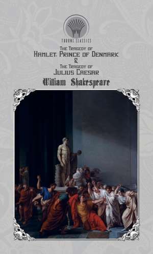 The Tragedy of Hamlet, Prince of Denmark & The Tragedy of Julius Caesar de William Shakespeare