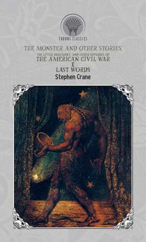 Monster and Other Stories, The Little Regiment, and Other Episodes of the American Civil War & Last Words de Stephen Crane