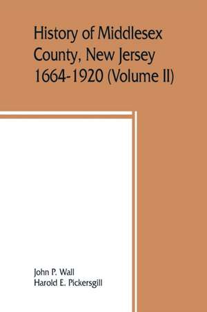 History of Middlesex County, New Jersey, 1664-1920 (Volume II) de John P. Wall