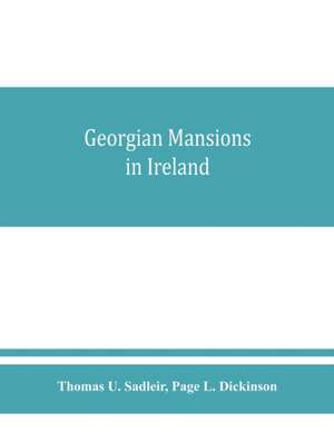 Georgian mansions in Ireland, with some account of the evolution of Georgian architecture and decoration de Thomas U. Sadleir