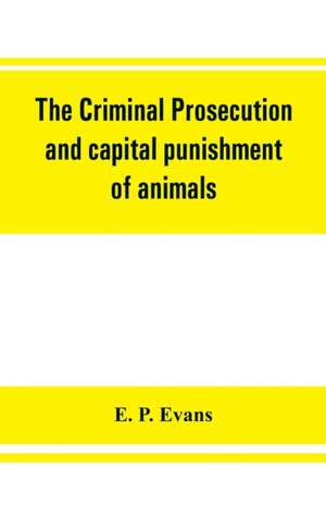 The criminal prosecution and capital punishment of animals de E. P. Evans