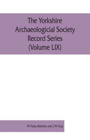 The Yorkshire Archaeologicial Society Record Series (Volume LIX) de W. Paley Baildon and J W Clay