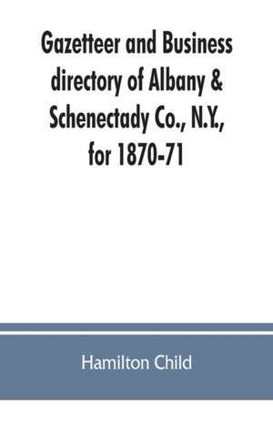 Gazetteer and business directory of Albany & Schenectady Co., N.Y., for 1870-71 de Hamilton Child