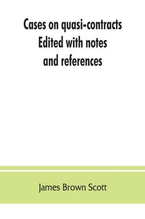 Cases on quasi-contracts; Edited with notes and references de James Brown Scott