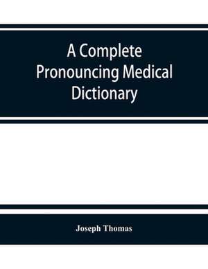 A complete pronouncing medical dictionary de Joseph Thomas