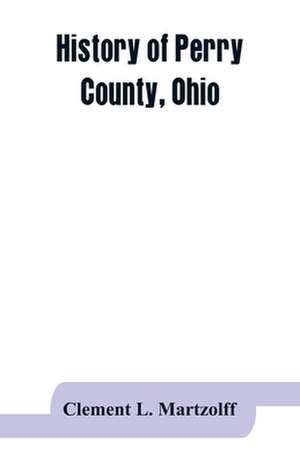 History of Perry County, Ohio de Clement L. Martzolff