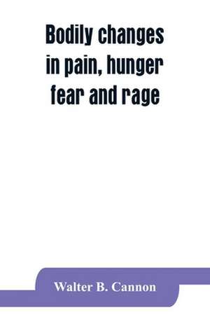 Bodily changes in pain, hunger, fear and rage, an account of recent researches into the function of emotional excitement de Walter B. Cannon