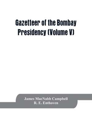 Gazetteer of the Bombay Presidency (Volume V) Cutch, Palanpur, and Mahi Kantha de James Macnabb Campbell