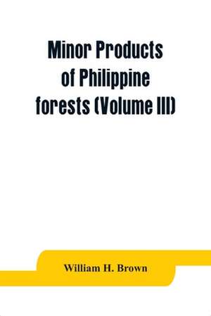 Minor products of Philippine forests (Volume III) de William H. Brown