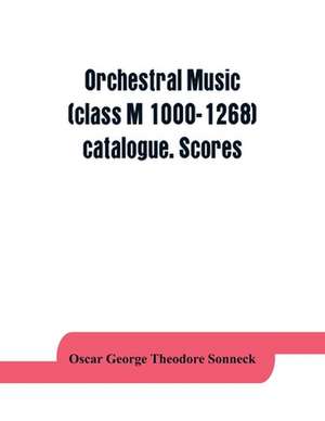 Orchestral music (class M 1000-1268) catalogue. Scores de Oscar George Theodore Sonneck