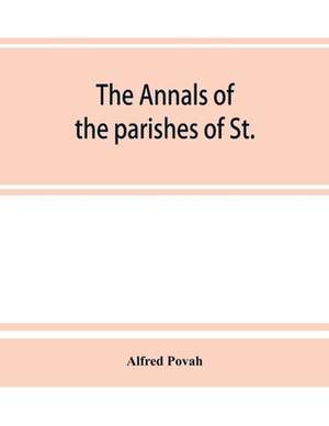 The annals of the parishes of St. Olave Hart Street and Allhallows Staining, in the city of London. Ecclesiastically united, A.D. 1870 de Alfred Povah