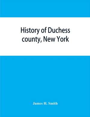 History of Duchess county, New York de James H. Smith