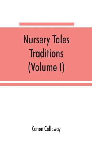 Nursery tales, traditions, and histories of the Zulus, in their own words, with a translation into English (Volume I) de Canon Callaway