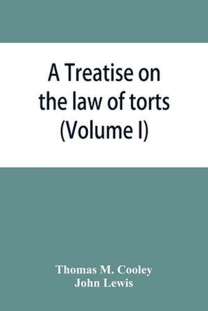 A Treatise on the law of torts, or the wrongs which arise independently of contract (Volume I) de Thomas M. Cooley