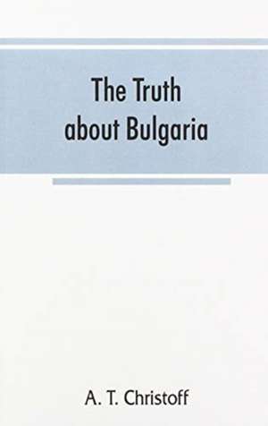 The truth about Bulgaria de A. T. Christoff