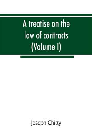 A treatise on the law of contracts, and upon the defences to actions thereon (Volume I) de Joseph Chitty