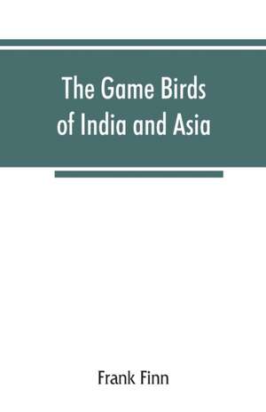 The game birds of India and Asia de Frank Finn