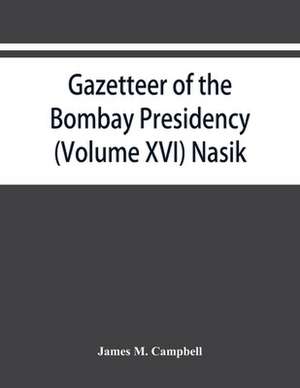 Gazetteer of the Bombay Presidency (Volume XVI) Nasik de James M. Campbell