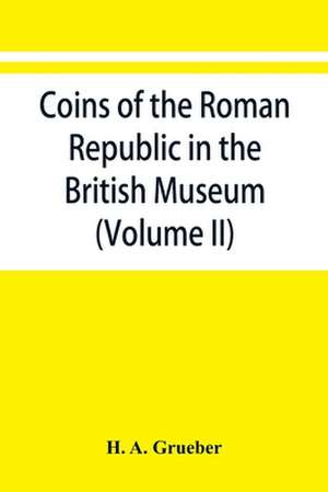 Coins of the Roman Republic in the British Museum (Volume II) de H. A. Grueber