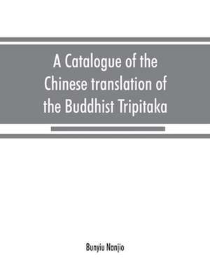 A catalogue of the Chinese translation of the Buddhist Tripitaka de Bunyiu Nanjio