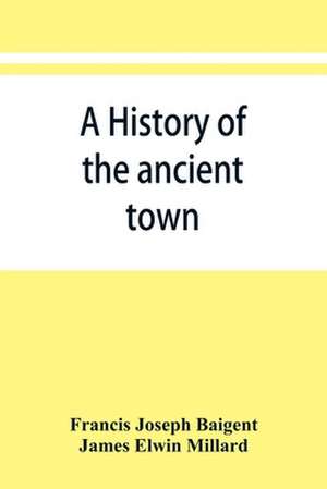 A history of the ancient town and manor of Basingstoke in the county of Southampton; with a brief account of the siege of Basing House, A. D. 1643-1645 de Francis Joseph Baigent