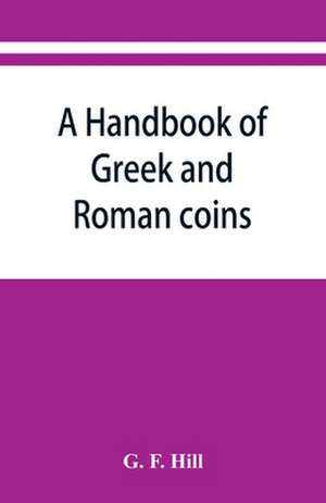 A handbook of Greek and Roman coins de G. F. Hill