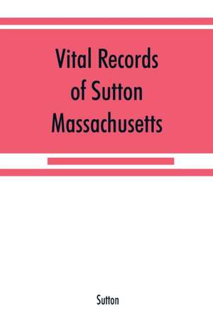 Vital records of Sutton, Massachusetts, to the end of the year 1849 de Sutton