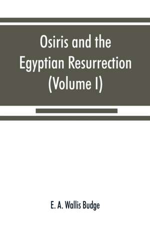 Osiris and the Egyptian resurrection (Volume I) de E. A. Wallis Budge