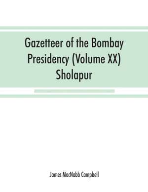 Gazetteer of the Bombay Presidency (Volume XX) Sholapur de James Macnabb Campbell