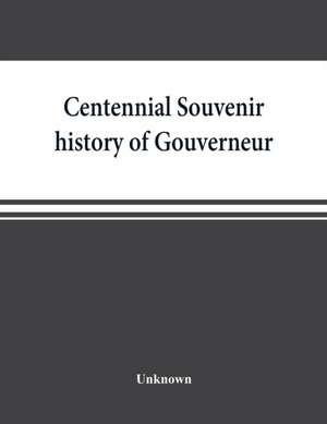 Centennial souvenir history of Gouverneur, Rossie, Fowler, Hammond, Edwards, DeKalb, commemorating "Old Home Week", August 24-30, 1905 de Unknown