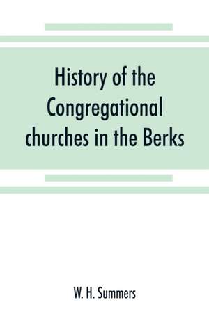 History of the Congregational churches in the Berks, South Oxon and South Bucks Association de W. H. Summers